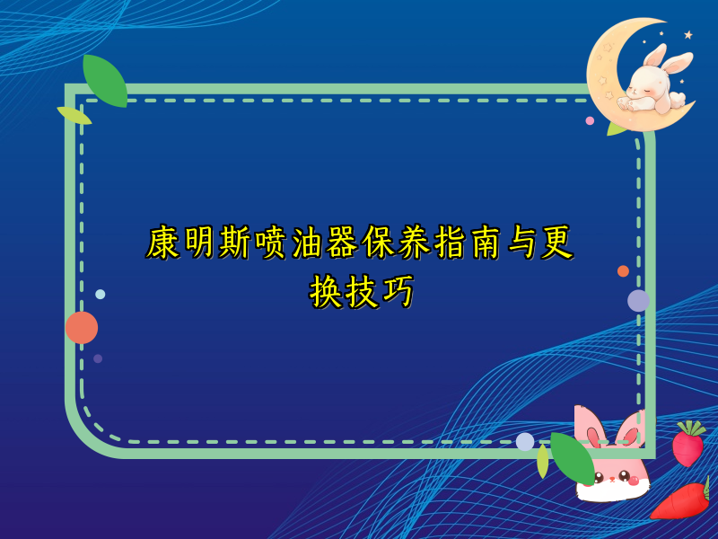 康明斯喷油器保养指南与更换技巧
