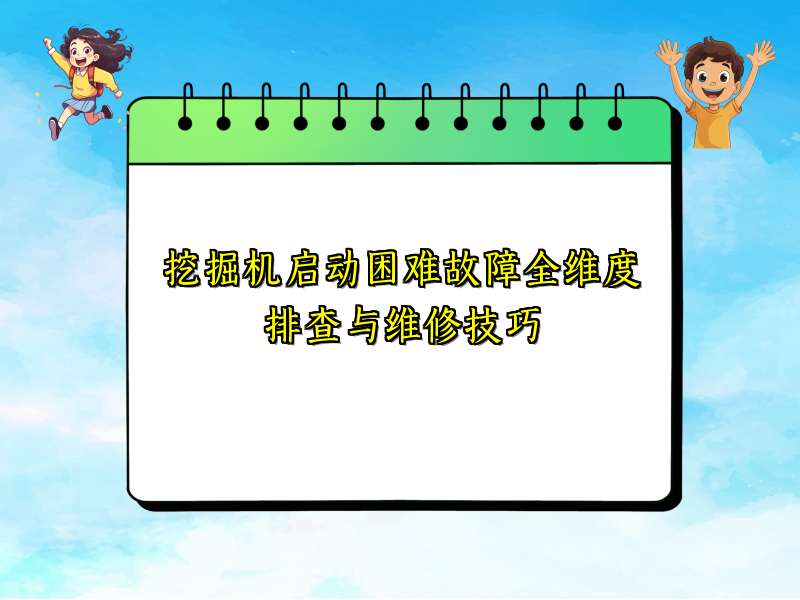 挖掘机启动困难故障全维度排查与维修技巧