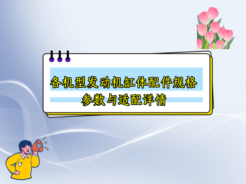 各机型发动机缸体配件规格参数与适配详情