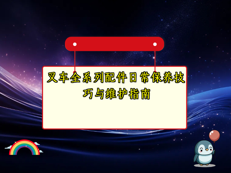 叉车全系列配件日常保养技巧与维护指南