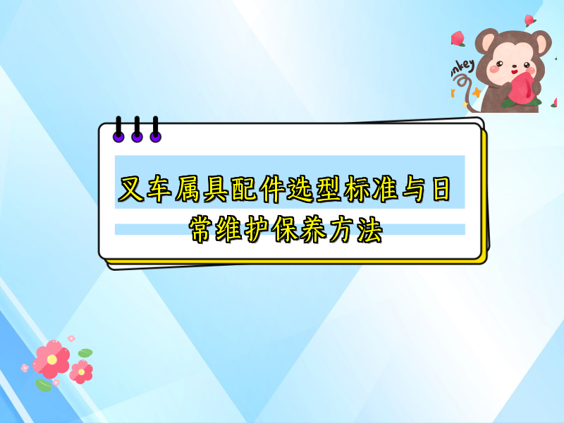 叉车属具配件选型标准与日常维护保养方法