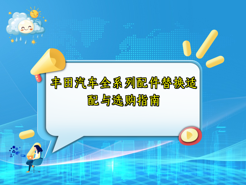 丰田汽车全系列配件替换适配与选购指南